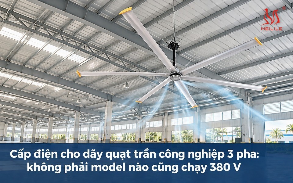 Cấp điện cho dãy quạt trần công nghiệp 3 pha: không phải model nào cũng chạy 380 V