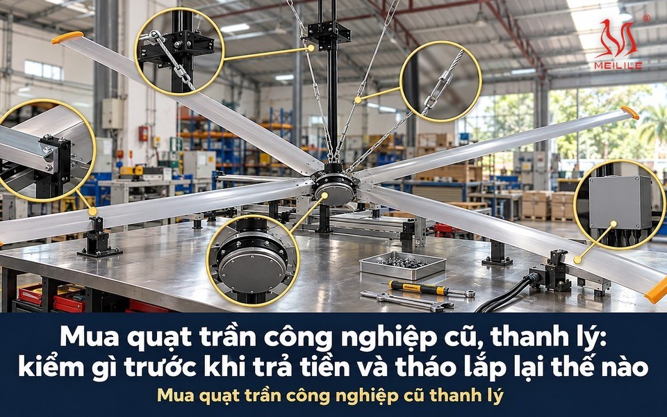 Mua quạt trần công nghiệp cũ, thanh lý: kiểm gì trước khi trả tiền