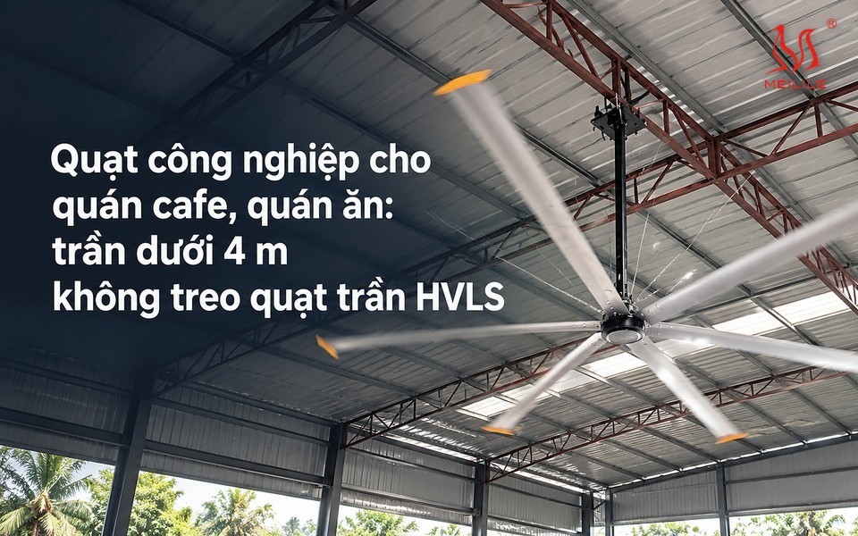 Quạt công nghiệp cho quán cafe, quán ăn: trần dưới 4 m không treo quạt trần HVLS