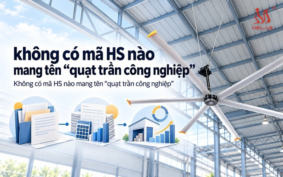 Thuế nhập khẩu quạt trần công nghiệp bao nhiêu: 15% theo MFN hay 10% với C/O form E?